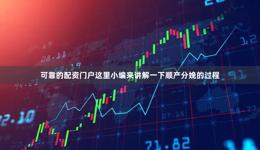 可靠的配资门户这里小编来讲解一下顺产分娩的过程
