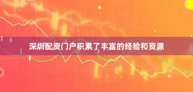 深圳配资门户积累了丰富的经验和资源