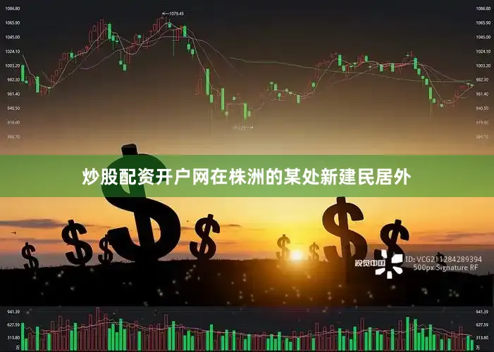 炒股配资开户网在株洲的某处新建民居外