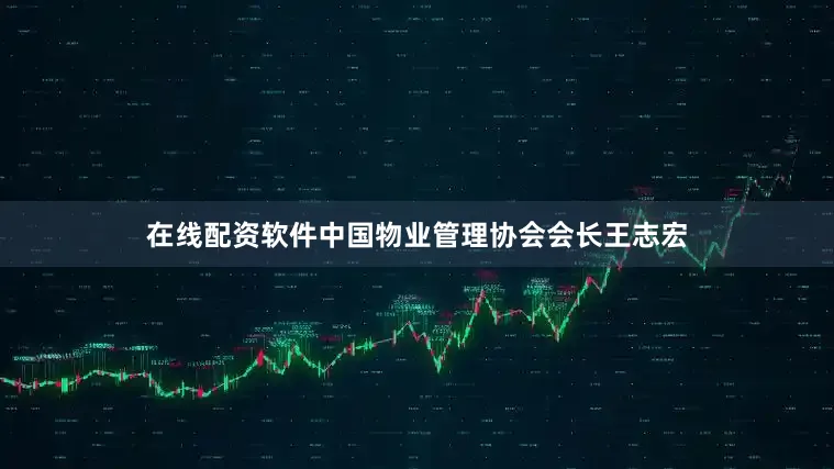 在线配资软件中国物业管理协会会长王志宏