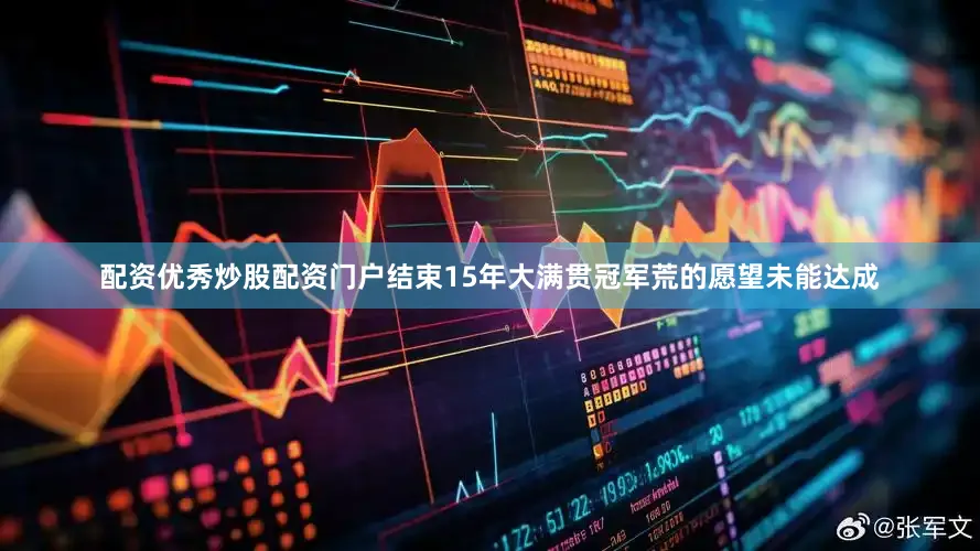 配资优秀炒股配资门户结束15年大满贯冠军荒的愿望未能达成