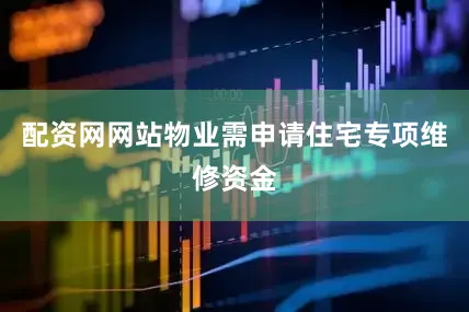 配资网网站物业需申请住宅专项维修资金