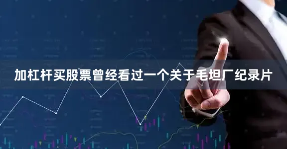 加杠杆买股票曾经看过一个关于毛坦厂纪录片