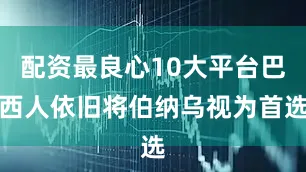 配资最良心10大平台巴西人依旧将伯纳乌视为首选